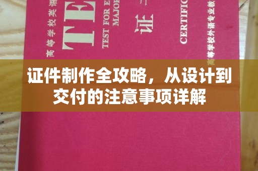 沙田证件制作全攻略，从设计到交付的注意事项详解
