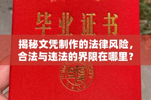 沙田揭秘文凭制作的法律风险，合法与违法的界限在哪里？