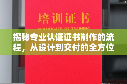 沙田揭秘专业认证证书制作的流程，从设计到交付的全方位指南
