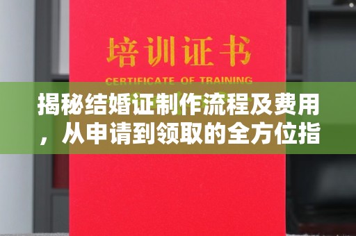 沙田揭秘结婚证制作流程及费用，从申请到领取的全方位指南