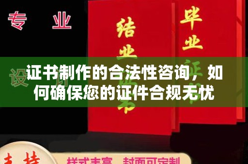 沙田证书制作的合法性咨询，如何确保您的证件合规无忧
