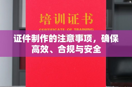 沙田证件制作的注意事项，确保高效、合规与安全