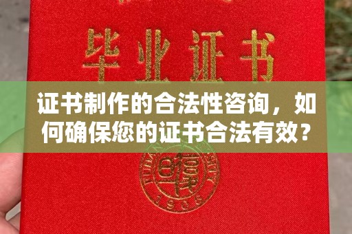 沙田证书制作的合法性咨询，如何确保您的证书合法有效？