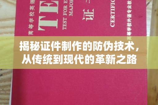 沙田揭秘证件制作的防伪技术，从传统到现代的革新之路
