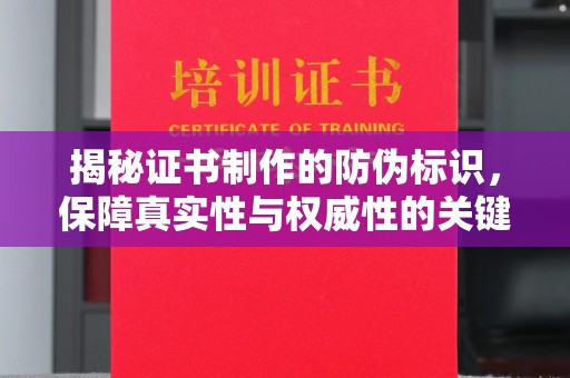 沙田揭秘证书制作的防伪标识，保障真实性与权威性的关键